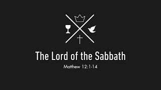 The Lord of the Sabbath - Matthew 12:1-14