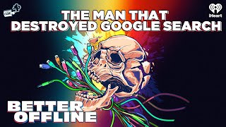 The Man That Destroyed Google Search | Better Offline
