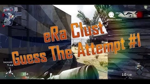 eRa Clust: "Guess The Attempt" Episode 1 [BO1!]