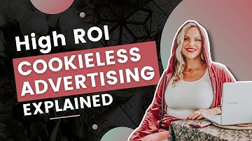 High ROI Advertising in a Post-Cookie World EXPLAINED