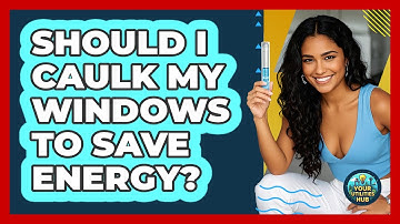 Should I Caulk My Windows To Save Energy?