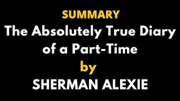 The Absolutely True Diary of a Part Time Summary - SHERMAN ALEXIE
