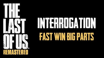 The Last Of Us - Interrogation: Fast Win Big Parts