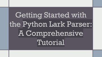 Getting Started with the Python Lark Parser: A Comprehensive Tutorial
