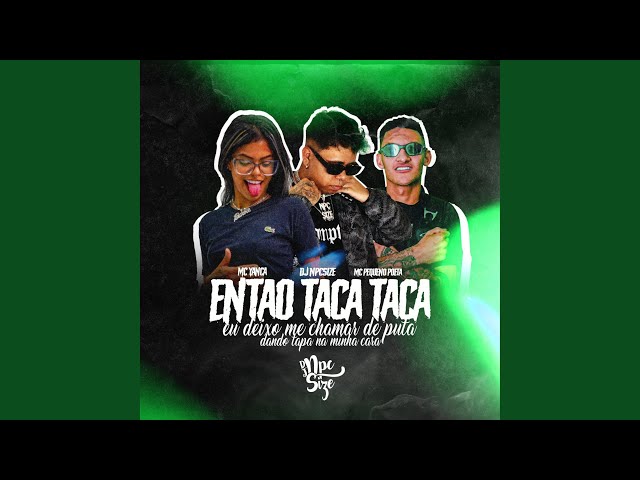 Então Taca Taca, Eu Deixo me Chamar de Puta Dando Tapa na Minha Cara - song  and lyrics by DJ NpcSize, MC Yanca, Mc Pequeno Poeta