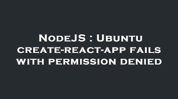 NodeJS : Ubuntu create-react-app fails with permission denied