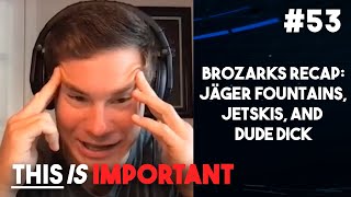 Ep 53: Brozarks Recap: Jäger Fountains, Jet Skis, and Dude Dick | This is Important Podcast