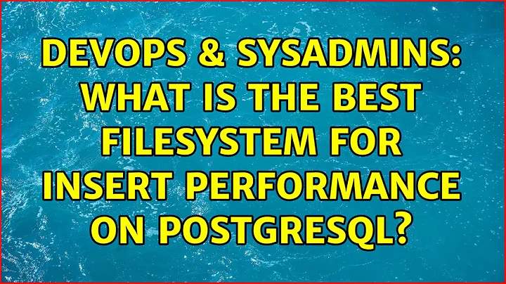 DevOps & SysAdmins: What is the best filesystem for insert performance on PostgreSQL?