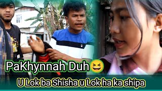 PaKhynnah Duh 😆|| U Lok ba Shisha u Lok ha ka shipa 🔥