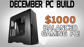 $1000 Balanced Gaming PC! - Dec 2016 Monthly Build
