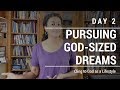 PURSUING GOD-SIZED DREAMS | Day 2 | Cling to God as a Lifestyle