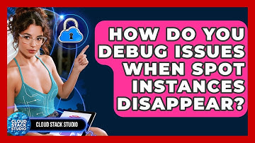 How Do You Debug Issues When Spot Instances Disappear? - Cloud Stack Studio