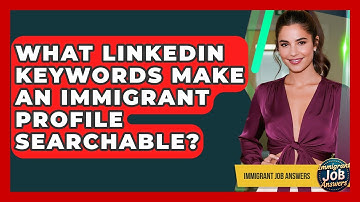 What LinkedIn Keywords Make An Immigrant Profile Searchable? - Immigrant Job Answers