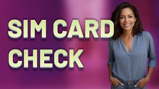 How Can You Quickly Check If Your SIM Card Is Inserted Correctly?