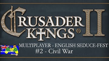 Crusader Kings 2 Multiplayer - English Seduce-Fest #2 - Civil War [FINALE for this game]