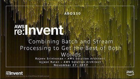 AWS re:Invent 2017: Combining Batch and Stream Processing to Get the Best of Both Wo (ABD330)