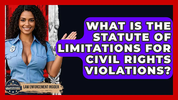 What Is The Statute Of Limitations For Civil Rights Violations? - Law Enforcement Insider