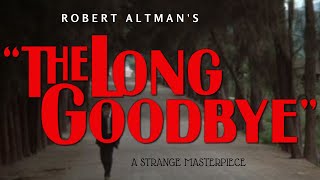 The Long Goodbye - A Strange Masterpiece