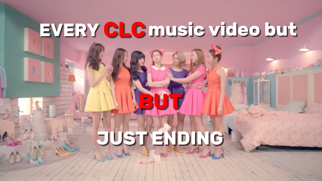 EVERY CLC mv but just ENDING