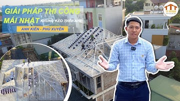 Thi công mái ngói | Giải pháp thi công hệ khung kèo thép siêu nhẹ | Công trình anh Kiên - Phú Xuyên