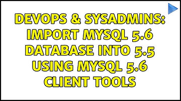 DevOps & SysAdmins: Import MySQL 5.6 database into 5.5 using MySQL 5.6 client tools