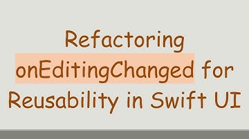 Refactoring onEditingChanged for Reusability in Swift UI