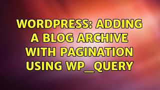 Wordpress: Adding a blog archive with pagination using WP_Query (3 Solutions!!)