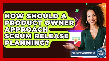 How Should A Product Owner Approach Scrum Release Planning? - The Project Manager Toolkit