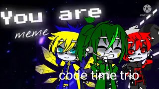 YOU ARE//meme//code time trio//gacha club//