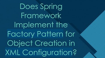 Does Spring Framework Implement the Factory Pattern for Object Creation in XML Configuration?