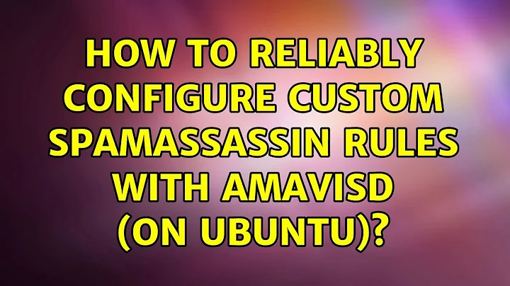 How to reliably configure custom Spamassassin rules with Amavisd (on Ubuntu)? (3 Solutions!!)