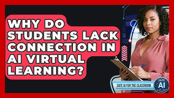 Why Do Students Lack Connection In AI Virtual Learning? - Safe AI for The Classroom