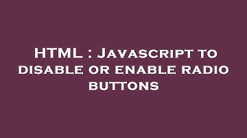 HTML : Javascript to disable or enable radio buttons