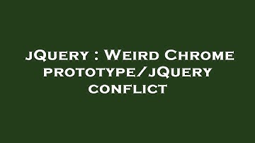 jQuery : Weird Chrome prototype/jQuery conflict