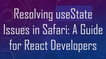 Resolving useState Issues in Safari: A Guide for React Developers