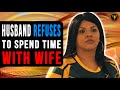 Husband Refuses To Spend Time With Wife, What Happens Next Will Shock You.