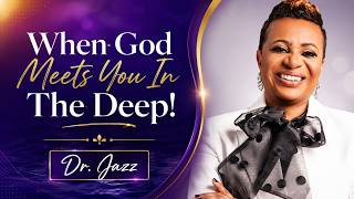 When God Meets You In The Deep!  //  Dr. Jazz