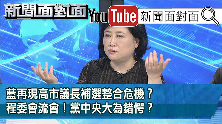 精彩片段》藍再現高市議長補選整合危機？程委會流會！黨中央大為錯愕？【新聞面對面】20200716 - 天天要聞