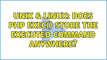 Unix & Linux: Does PHP exec() store the executed command anywhere? (2 Solutions!!)