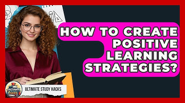 How To Create Positive Learning Strategies? - Ultimate Study Hacks