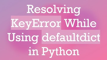 Resolving KeyError While Using defaultdict in Python