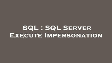 SQL : SQL Server Execute Impersonation