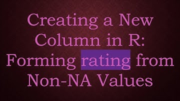 Creating a New Column in R: Forming rating from Non-NA Values