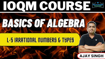 L-5 Irrational Numbers & Types | Basics of Algebra | IOQM Course | Ajay Singh