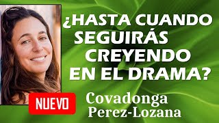 ¿HASTA CUANDO SEGUIRAS CREYENDO EN EL DRAMA?  Covadonga PérezLozana