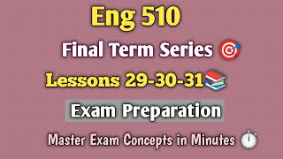 Eng 510/lesson 29-30-31/ Final term short lectures
