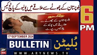 ARY News 6 PM Bulletin | 16th Sep 2024 | Five cases of polio in ​​Balochistan