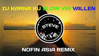 DJ KARNA KU SELOW VIA VALLEN FULLBASS SLOW -  NOFIN ASIA REMIX