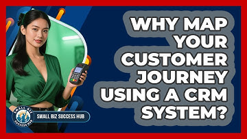 Why Map Your Customer Journey Using A CRM System? - Small Biz Success Hub
