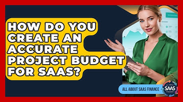 How Do You Create An Accurate Project Budget For SaaS? - All About SaaS Finance